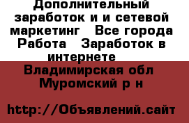 Дополнительный заработок и и сетевой маркетинг - Все города Работа » Заработок в интернете   . Владимирская обл.,Муромский р-н